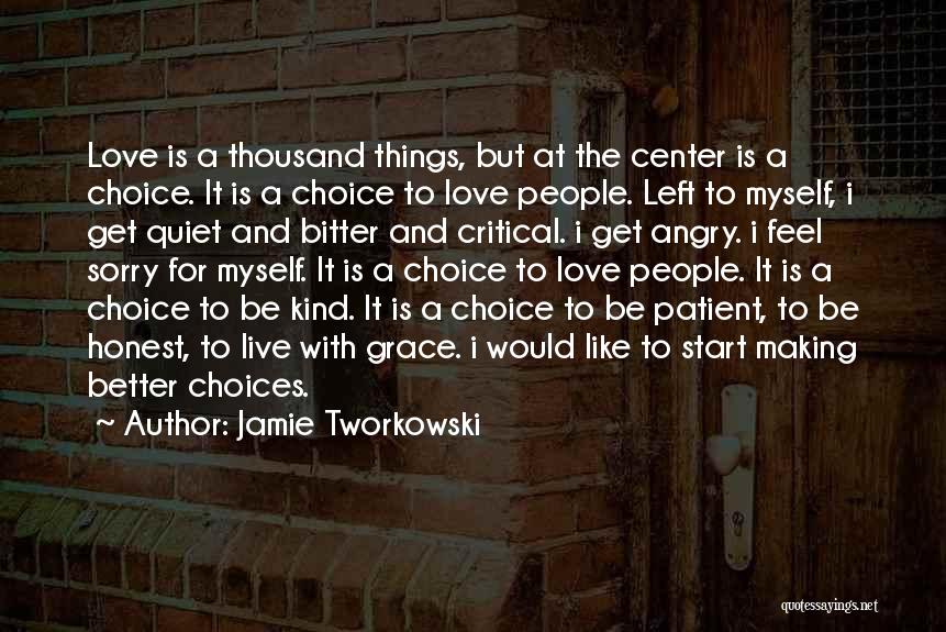 Jamie Tworkowski Quotes: Love Is A Thousand Things, But At The Center Is A Choice. It Is A Choice To Love People. Left