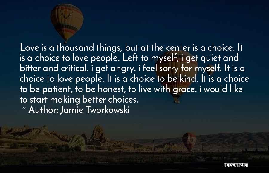 Jamie Tworkowski Quotes: Love Is A Thousand Things, But At The Center Is A Choice. It Is A Choice To Love People. Left