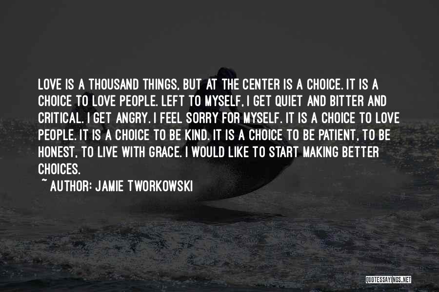 Jamie Tworkowski Quotes: Love Is A Thousand Things, But At The Center Is A Choice. It Is A Choice To Love People. Left