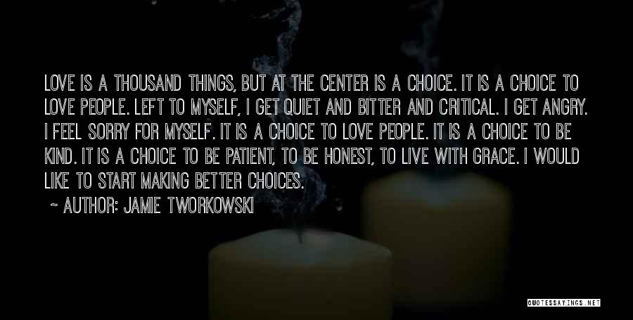 Jamie Tworkowski Quotes: Love Is A Thousand Things, But At The Center Is A Choice. It Is A Choice To Love People. Left