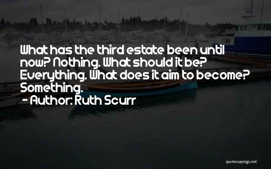 Ruth Scurr Quotes: What Has The Third Estate Been Until Now? Nothing. What Should It Be? Everything. What Does It Aim To Become?