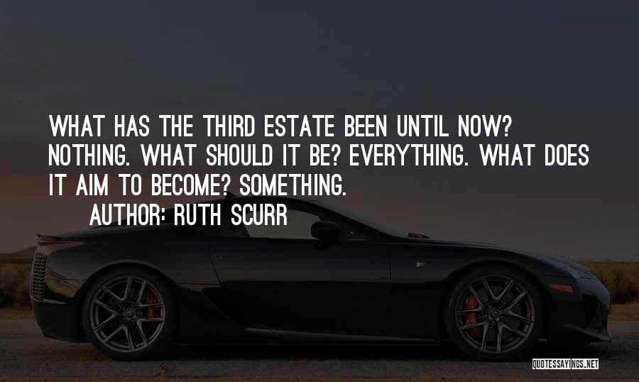 Ruth Scurr Quotes: What Has The Third Estate Been Until Now? Nothing. What Should It Be? Everything. What Does It Aim To Become?