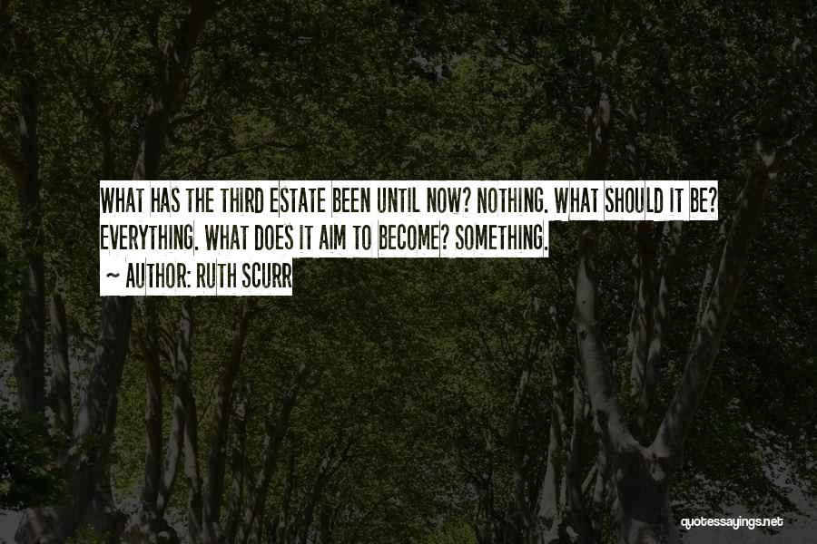 Ruth Scurr Quotes: What Has The Third Estate Been Until Now? Nothing. What Should It Be? Everything. What Does It Aim To Become?