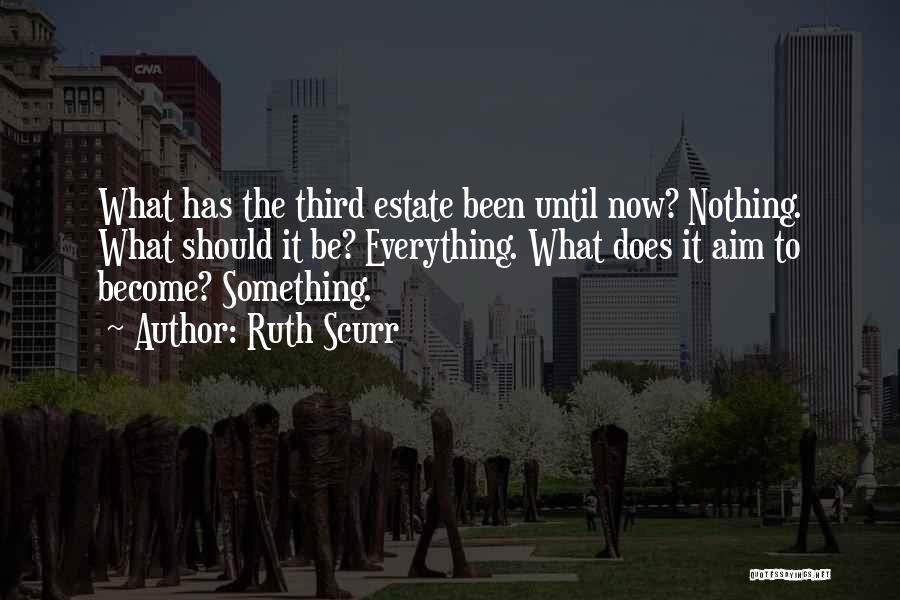 Ruth Scurr Quotes: What Has The Third Estate Been Until Now? Nothing. What Should It Be? Everything. What Does It Aim To Become?