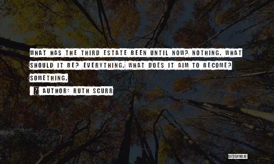 Ruth Scurr Quotes: What Has The Third Estate Been Until Now? Nothing. What Should It Be? Everything. What Does It Aim To Become?