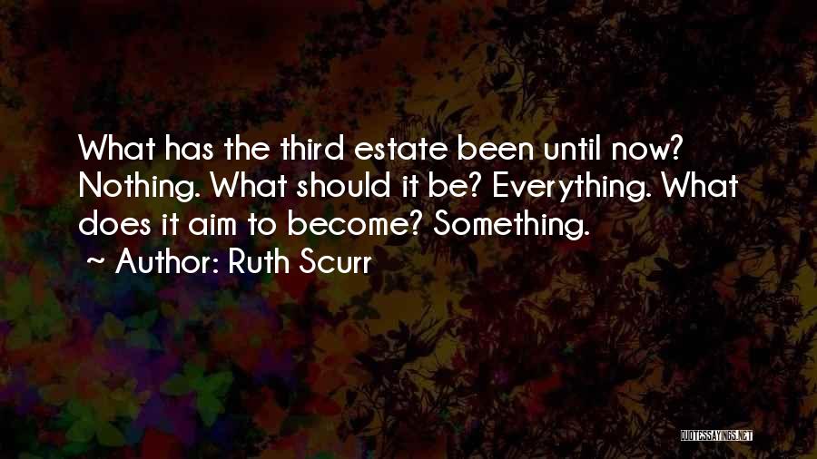 Ruth Scurr Quotes: What Has The Third Estate Been Until Now? Nothing. What Should It Be? Everything. What Does It Aim To Become?