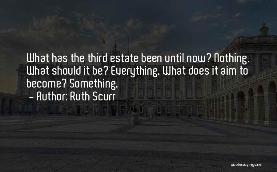 Ruth Scurr Quotes: What Has The Third Estate Been Until Now? Nothing. What Should It Be? Everything. What Does It Aim To Become?