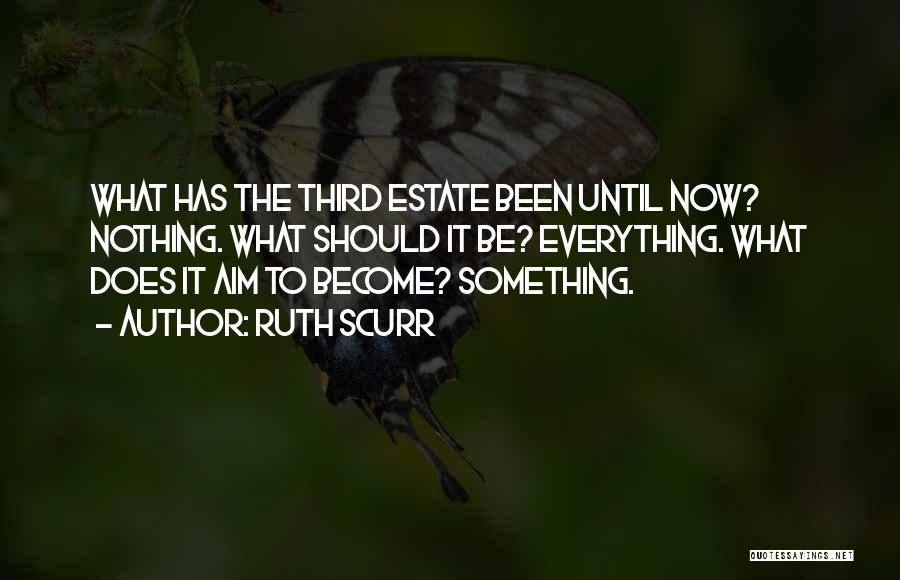 Ruth Scurr Quotes: What Has The Third Estate Been Until Now? Nothing. What Should It Be? Everything. What Does It Aim To Become?