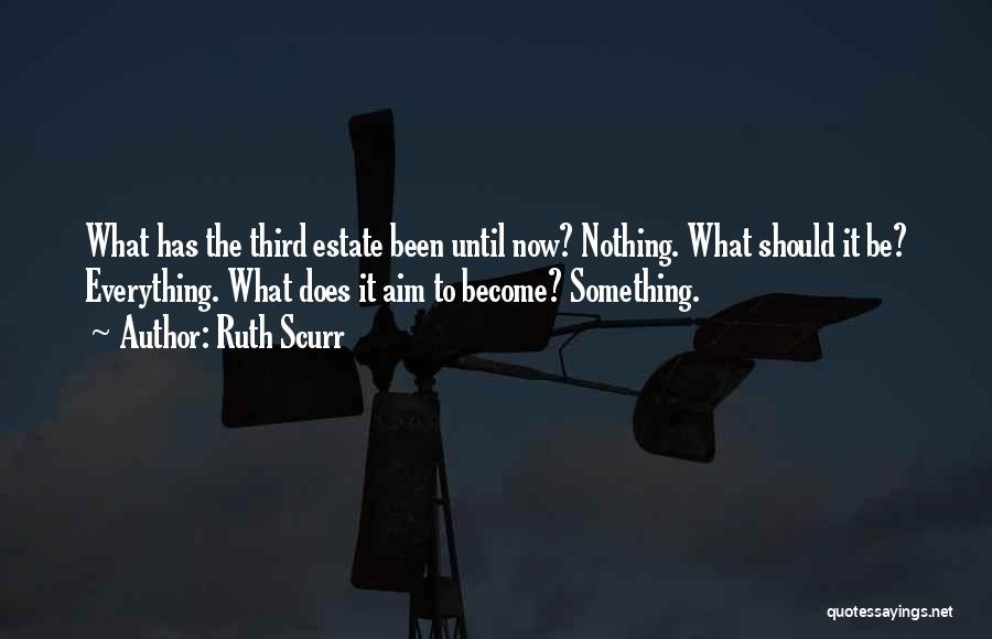 Ruth Scurr Quotes: What Has The Third Estate Been Until Now? Nothing. What Should It Be? Everything. What Does It Aim To Become?