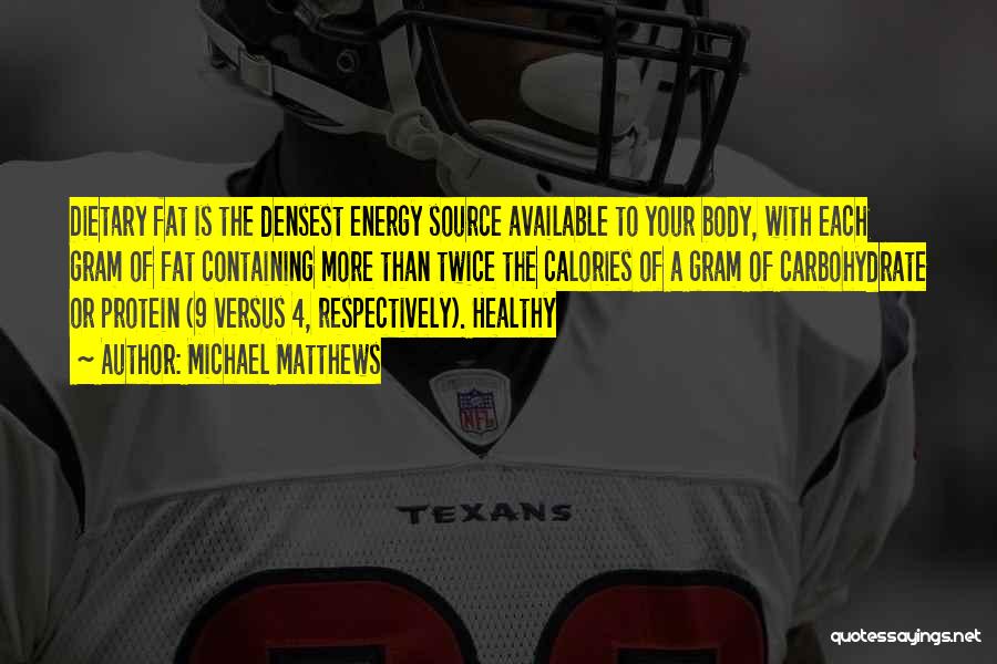 Michael Matthews Quotes: Dietary Fat Is The Densest Energy Source Available To Your Body, With Each Gram Of Fat Containing More Than Twice