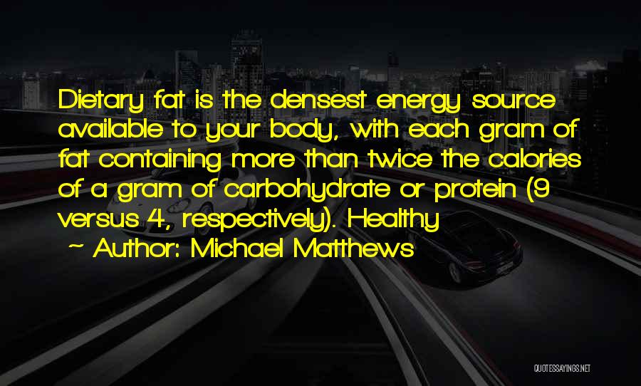 Michael Matthews Quotes: Dietary Fat Is The Densest Energy Source Available To Your Body, With Each Gram Of Fat Containing More Than Twice