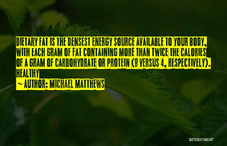 Michael Matthews Quotes: Dietary Fat Is The Densest Energy Source Available To Your Body, With Each Gram Of Fat Containing More Than Twice