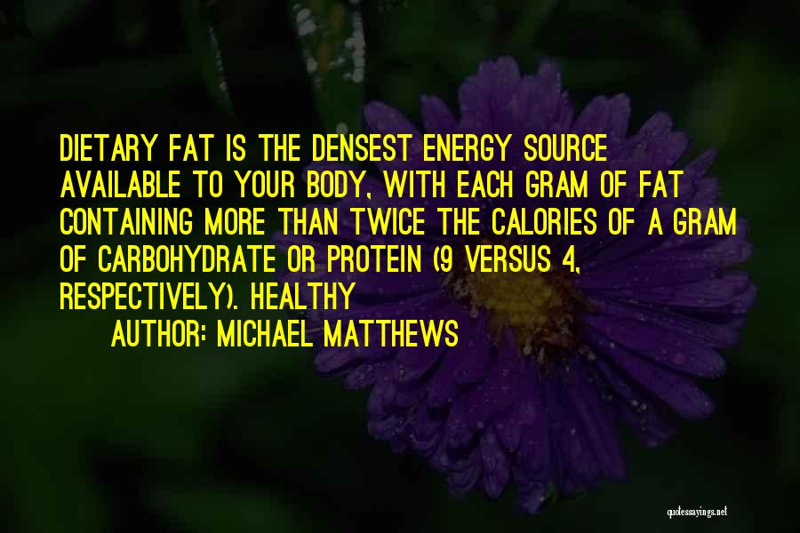 Michael Matthews Quotes: Dietary Fat Is The Densest Energy Source Available To Your Body, With Each Gram Of Fat Containing More Than Twice