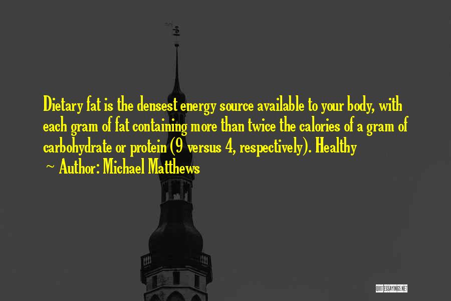 Michael Matthews Quotes: Dietary Fat Is The Densest Energy Source Available To Your Body, With Each Gram Of Fat Containing More Than Twice