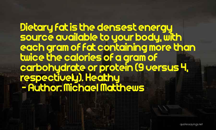 Michael Matthews Quotes: Dietary Fat Is The Densest Energy Source Available To Your Body, With Each Gram Of Fat Containing More Than Twice
