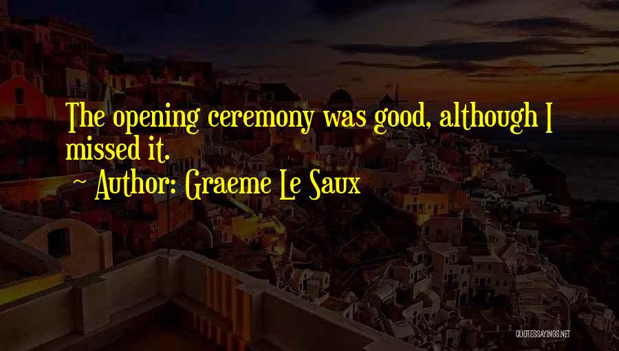 Graeme Le Saux Quotes: The Opening Ceremony Was Good, Although I Missed It.