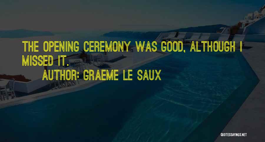 Graeme Le Saux Quotes: The Opening Ceremony Was Good, Although I Missed It.