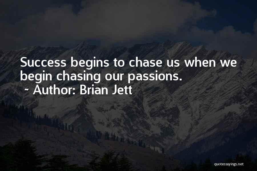Brian Jett Quotes: Success Begins To Chase Us When We Begin Chasing Our Passions.