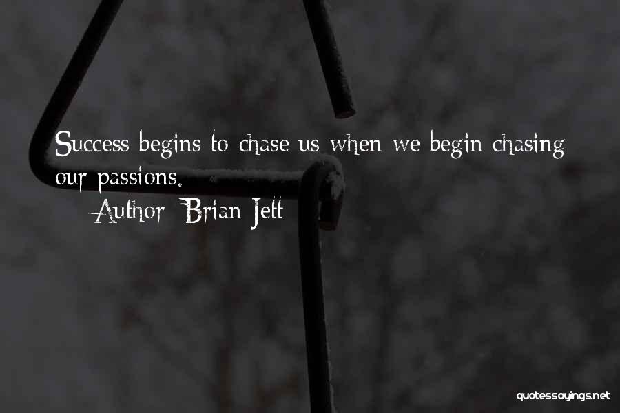 Brian Jett Quotes: Success Begins To Chase Us When We Begin Chasing Our Passions.
