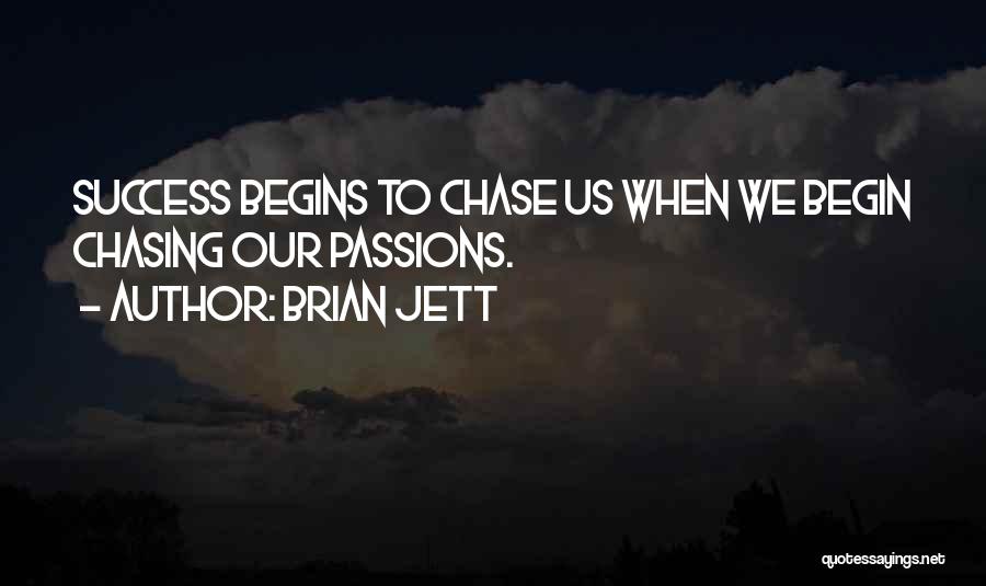 Brian Jett Quotes: Success Begins To Chase Us When We Begin Chasing Our Passions.