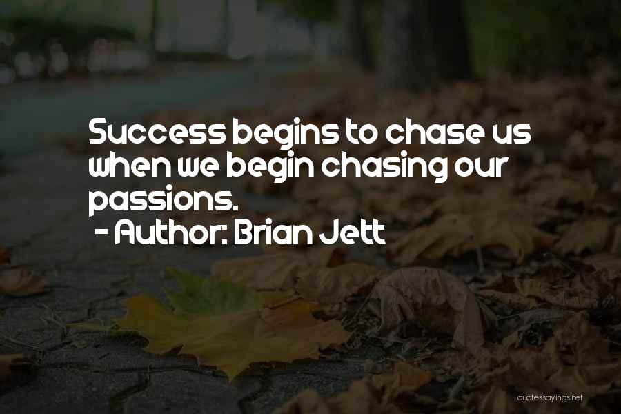 Brian Jett Quotes: Success Begins To Chase Us When We Begin Chasing Our Passions.