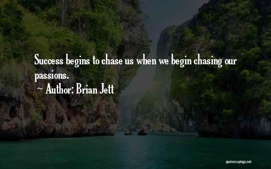 Brian Jett Quotes: Success Begins To Chase Us When We Begin Chasing Our Passions.
