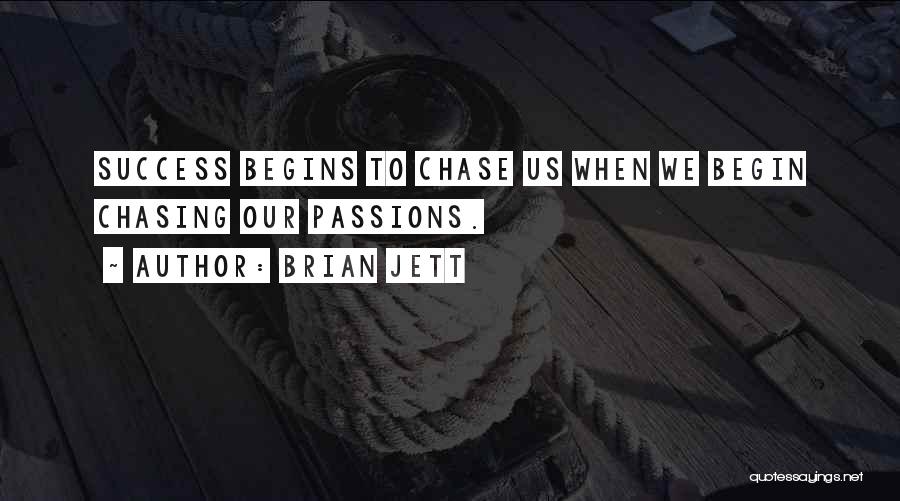 Brian Jett Quotes: Success Begins To Chase Us When We Begin Chasing Our Passions.