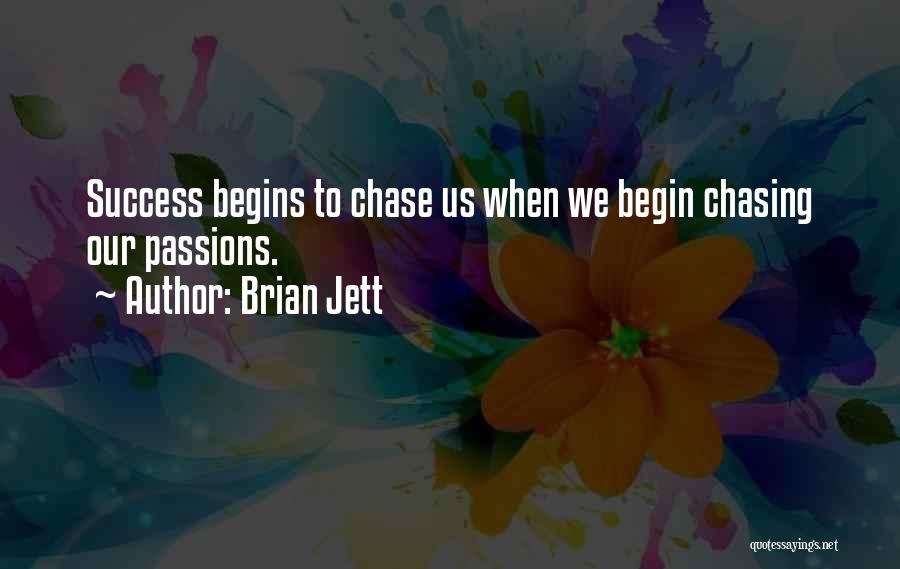 Brian Jett Quotes: Success Begins To Chase Us When We Begin Chasing Our Passions.