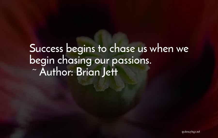 Brian Jett Quotes: Success Begins To Chase Us When We Begin Chasing Our Passions.