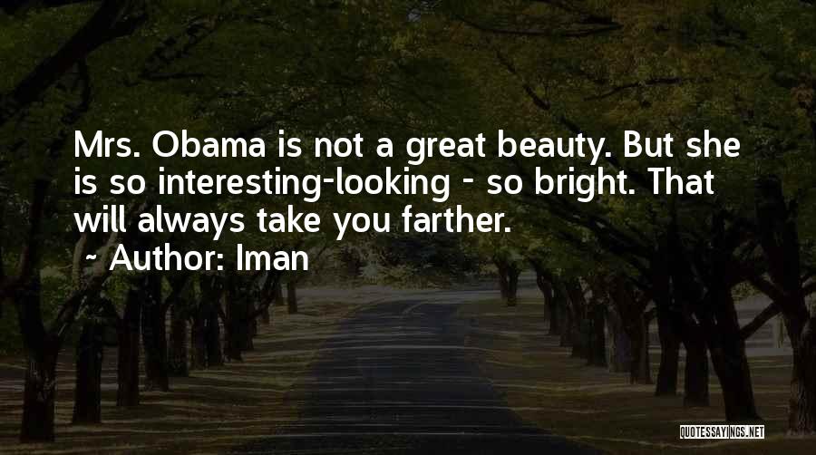 Iman Quotes: Mrs. Obama Is Not A Great Beauty. But She Is So Interesting-looking - So Bright. That Will Always Take You