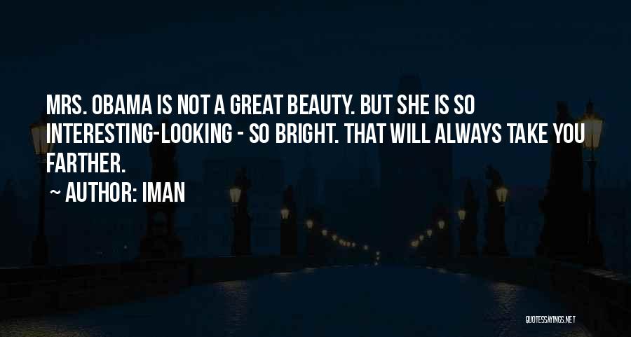 Iman Quotes: Mrs. Obama Is Not A Great Beauty. But She Is So Interesting-looking - So Bright. That Will Always Take You