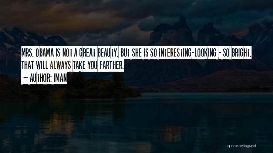 Iman Quotes: Mrs. Obama Is Not A Great Beauty. But She Is So Interesting-looking - So Bright. That Will Always Take You