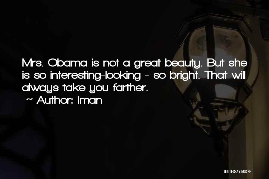 Iman Quotes: Mrs. Obama Is Not A Great Beauty. But She Is So Interesting-looking - So Bright. That Will Always Take You