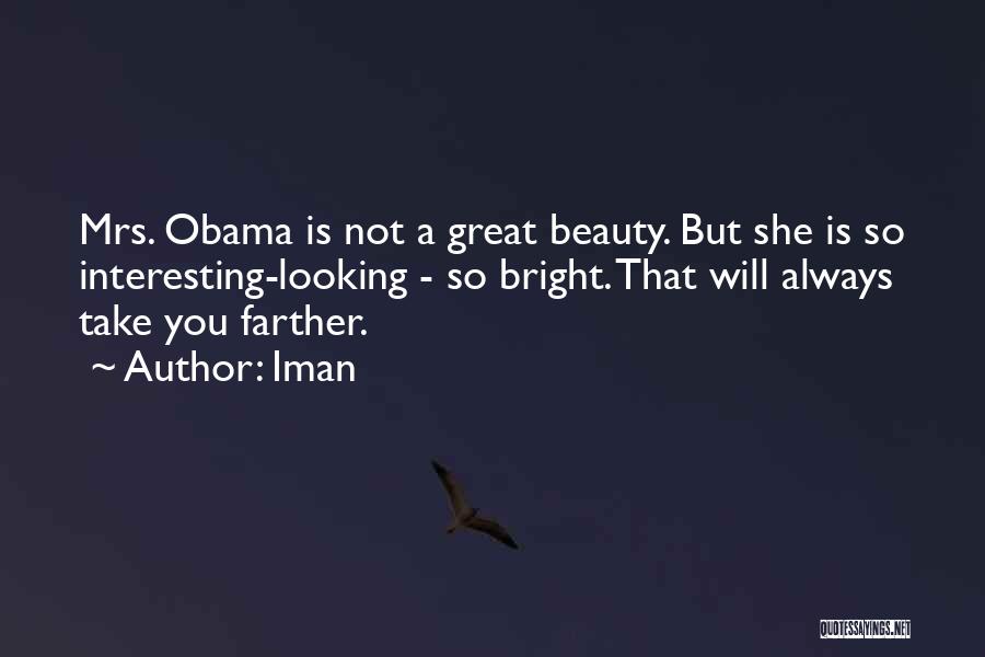 Iman Quotes: Mrs. Obama Is Not A Great Beauty. But She Is So Interesting-looking - So Bright. That Will Always Take You