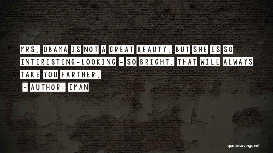 Iman Quotes: Mrs. Obama Is Not A Great Beauty. But She Is So Interesting-looking - So Bright. That Will Always Take You