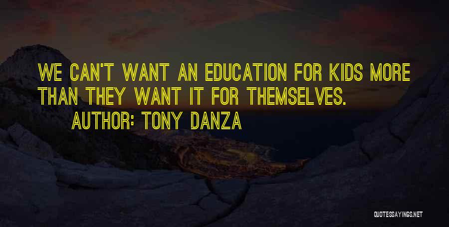 Tony Danza Quotes: We Can't Want An Education For Kids More Than They Want It For Themselves.