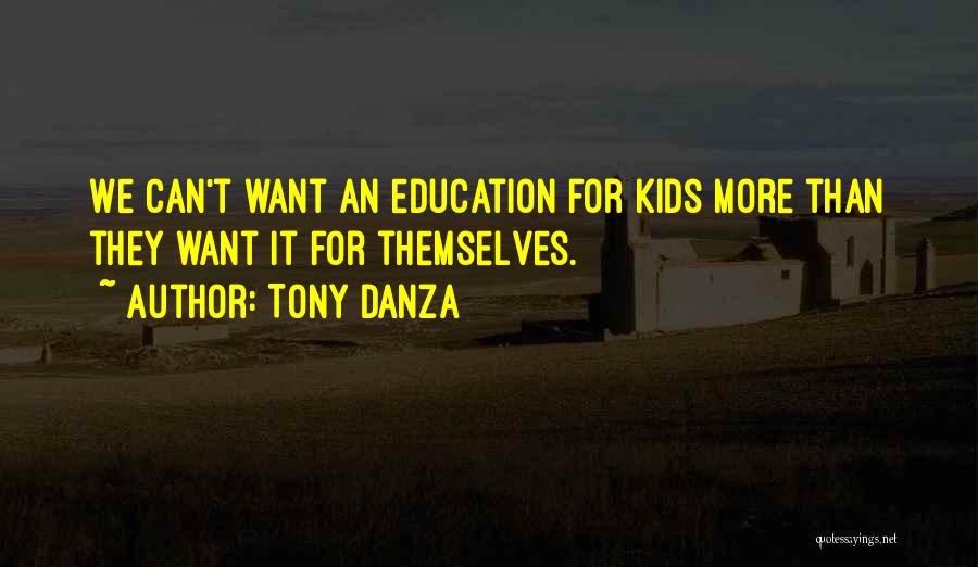 Tony Danza Quotes: We Can't Want An Education For Kids More Than They Want It For Themselves.