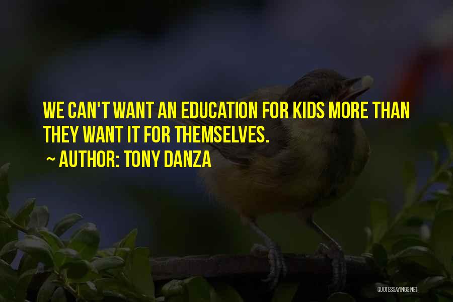 Tony Danza Quotes: We Can't Want An Education For Kids More Than They Want It For Themselves.