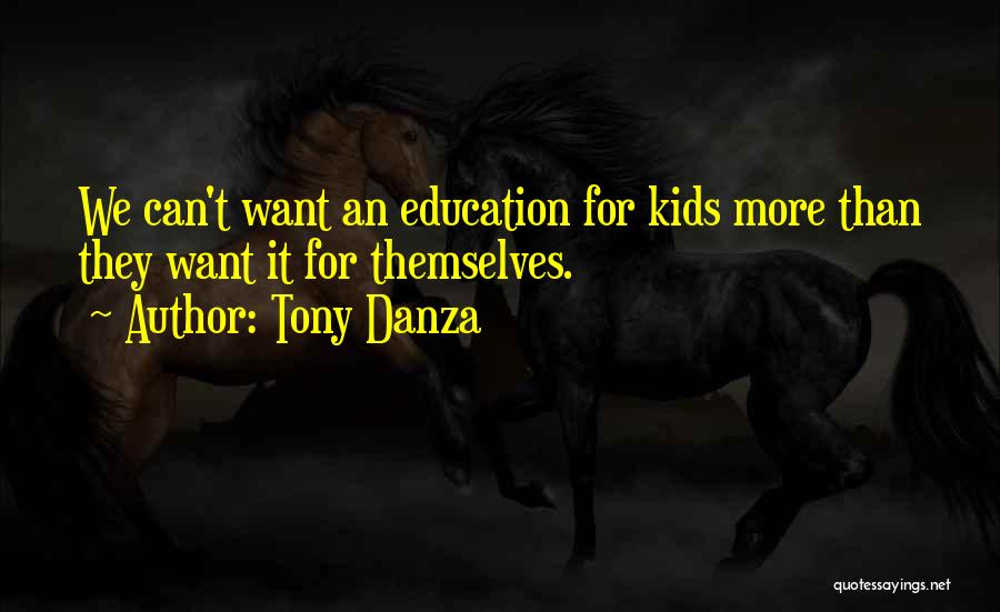 Tony Danza Quotes: We Can't Want An Education For Kids More Than They Want It For Themselves.