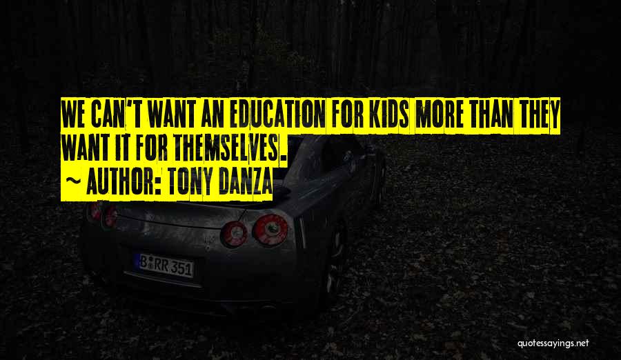 Tony Danza Quotes: We Can't Want An Education For Kids More Than They Want It For Themselves.