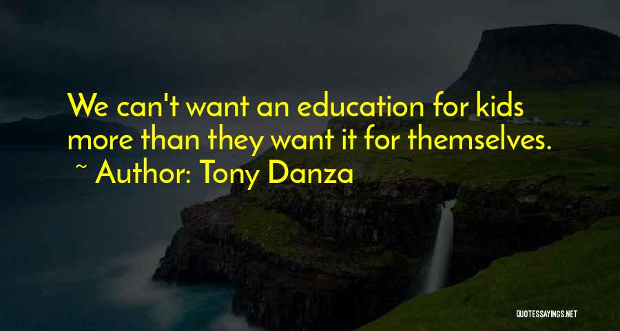 Tony Danza Quotes: We Can't Want An Education For Kids More Than They Want It For Themselves.
