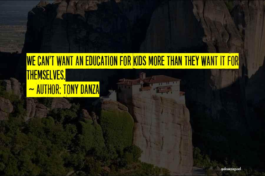 Tony Danza Quotes: We Can't Want An Education For Kids More Than They Want It For Themselves.