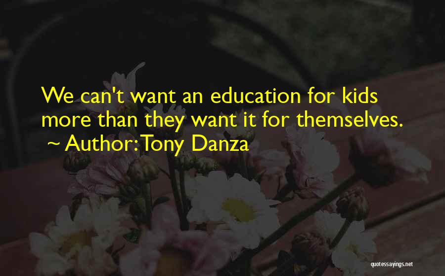 Tony Danza Quotes: We Can't Want An Education For Kids More Than They Want It For Themselves.