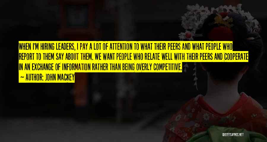 John Mackey Quotes: When I'm Hiring Leaders, I Pay A Lot Of Attention To What Their Peers And What People Who Report To