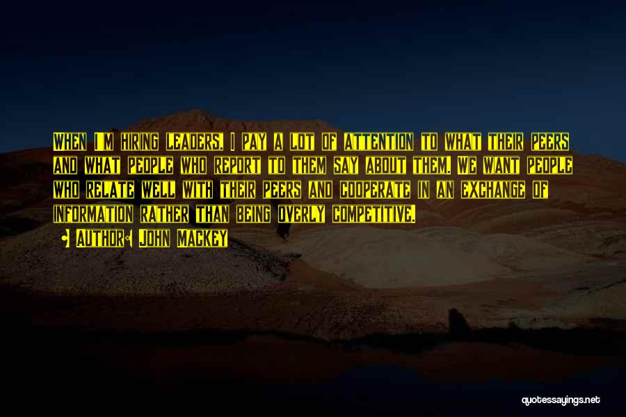 John Mackey Quotes: When I'm Hiring Leaders, I Pay A Lot Of Attention To What Their Peers And What People Who Report To