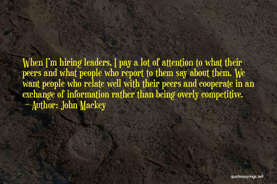 John Mackey Quotes: When I'm Hiring Leaders, I Pay A Lot Of Attention To What Their Peers And What People Who Report To