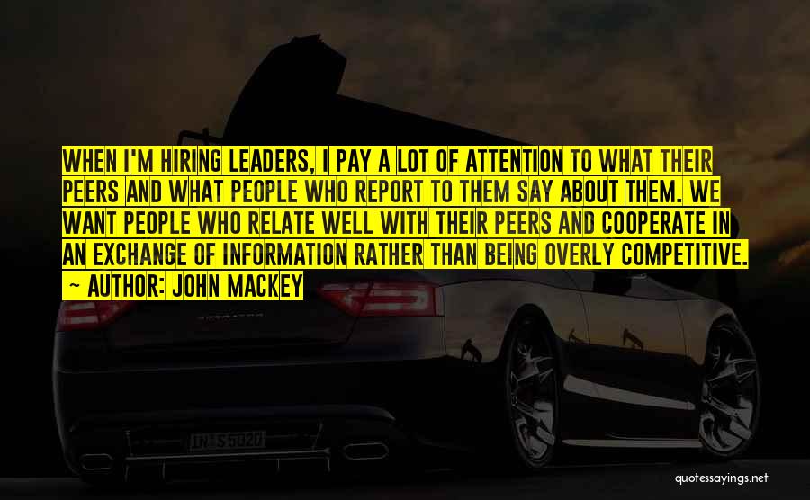 John Mackey Quotes: When I'm Hiring Leaders, I Pay A Lot Of Attention To What Their Peers And What People Who Report To