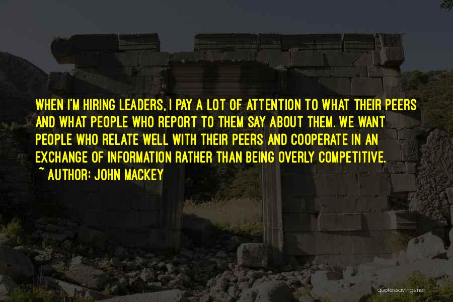 John Mackey Quotes: When I'm Hiring Leaders, I Pay A Lot Of Attention To What Their Peers And What People Who Report To