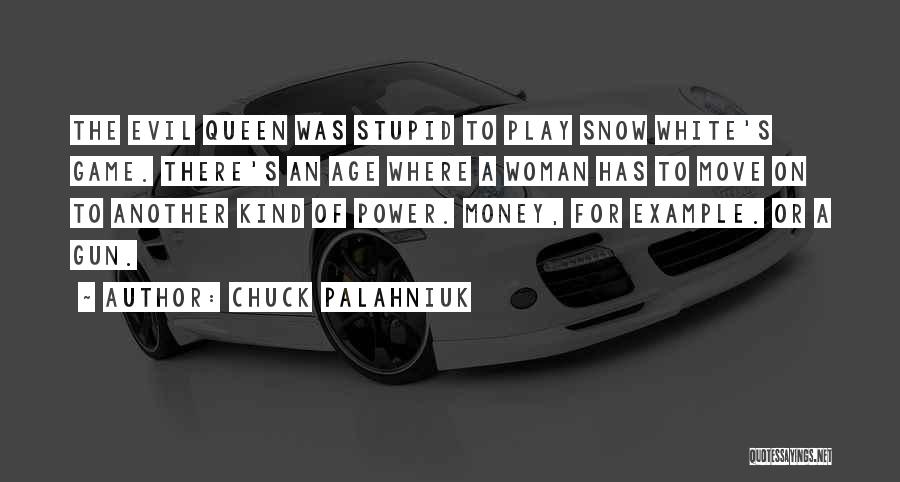 Chuck Palahniuk Quotes: The Evil Queen Was Stupid To Play Snow White's Game. There's An Age Where A Woman Has To Move On