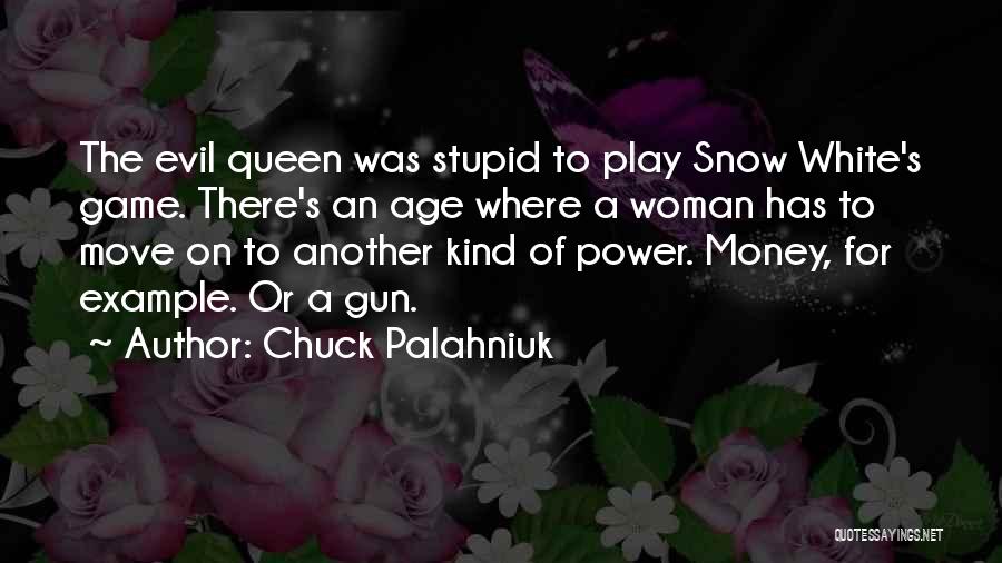 Chuck Palahniuk Quotes: The Evil Queen Was Stupid To Play Snow White's Game. There's An Age Where A Woman Has To Move On